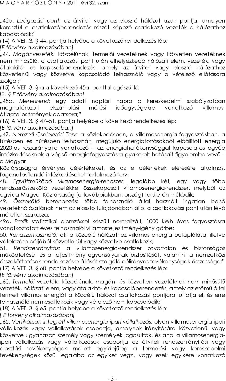 Magánvezeték: közcélúnak, termelıi vezetéknek vagy közvetlen vezetéknek nem minısülı, a csatlakozási pont után elhelyezkedı hálózati elem, vezeték, vagy átalakító- és kapcsolóberendezés, amely az