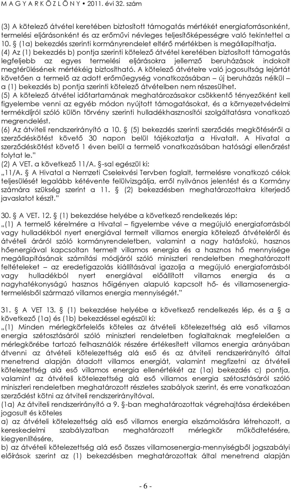 (4) Az (1) bekezdés b) pontja szerinti kötelezı átvétel keretében biztosított támogatás legfeljebb az egyes termelési eljárásokra jellemzı beruházások indokolt megtérülésének mértékéig biztosítható.