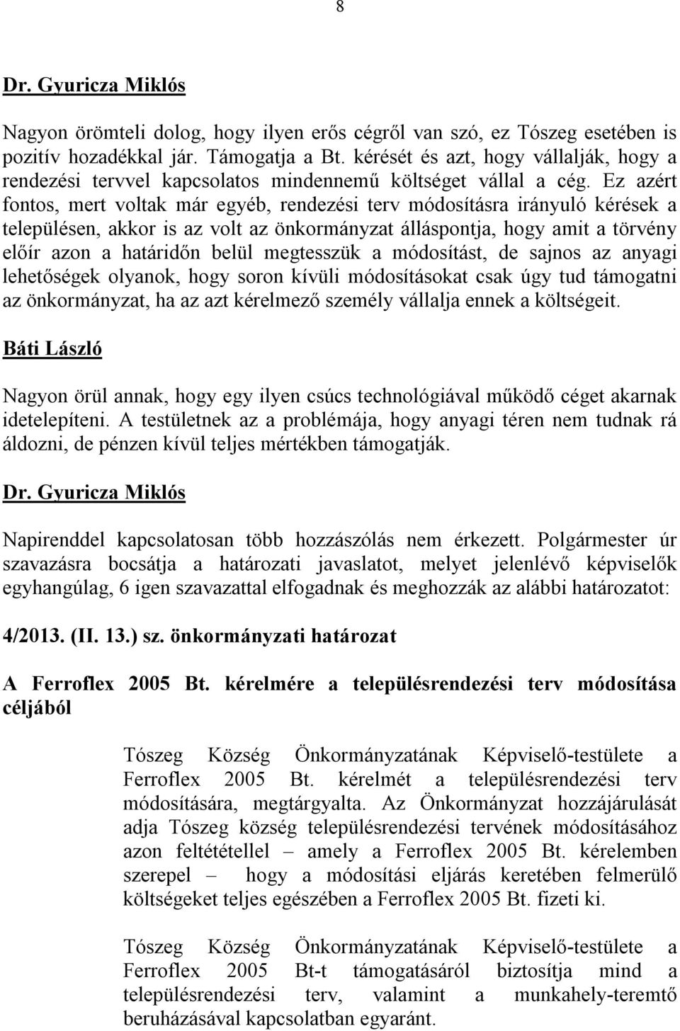 Ez azért fontos, mert voltak már egyéb, rendezési terv módosításra irányuló kérések a településen, akkor is az volt az önkormányzat álláspontja, hogy amit a törvény előír azon a határidőn belül