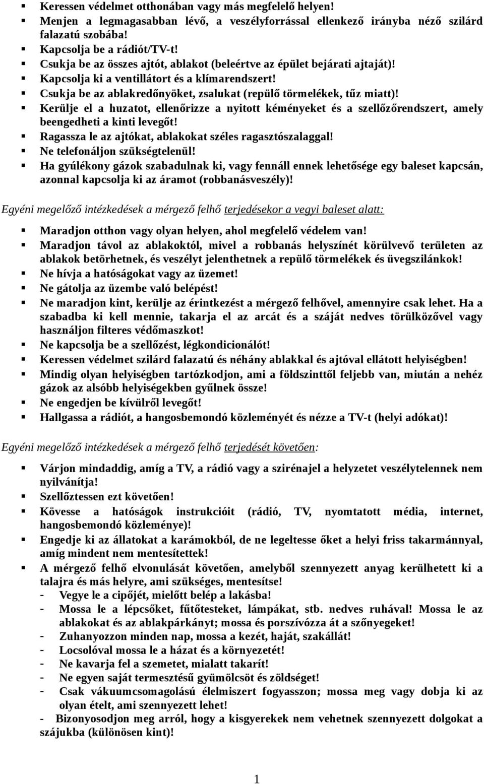 Kerülje el a huzatot, ellenőrizze a nyitott kéményeket és a szellőzőrendszert, amely beengedheti a kinti levegőt! Ragassza le az ajtókat, ablakokat széles ragasztószalaggal!