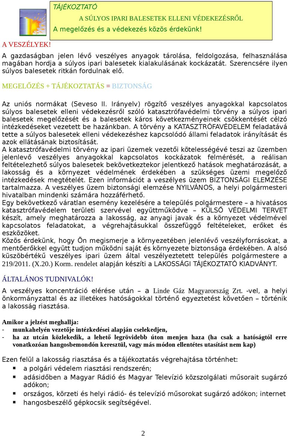 Szerencsére ilyen súlyos balesetek ritkán fordulnak elő. MEGELŐZÉS + TÁJÉKOZTATÁS = BIZTONSÁG Az uniós normákat (Seveso II.