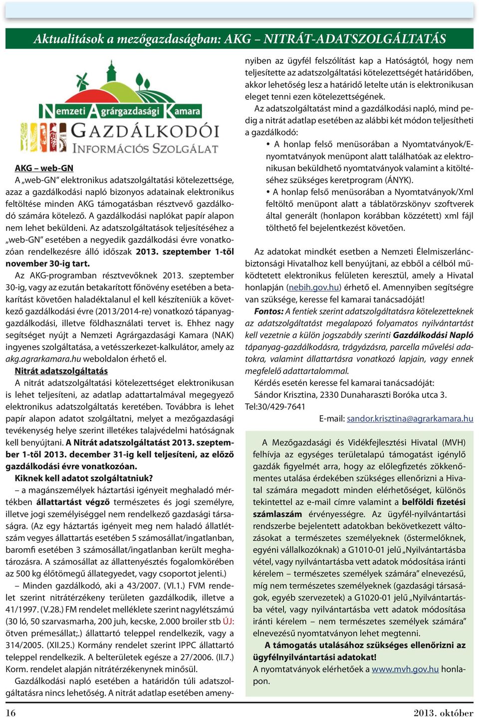 Az adatszolgáltatások teljesítéséhez a web-gn esetében a negyedik gazdálkodási évre vonatkozóan rendelkezésre álló időszak 2013. szeptember 1-től november 30-ig tart.