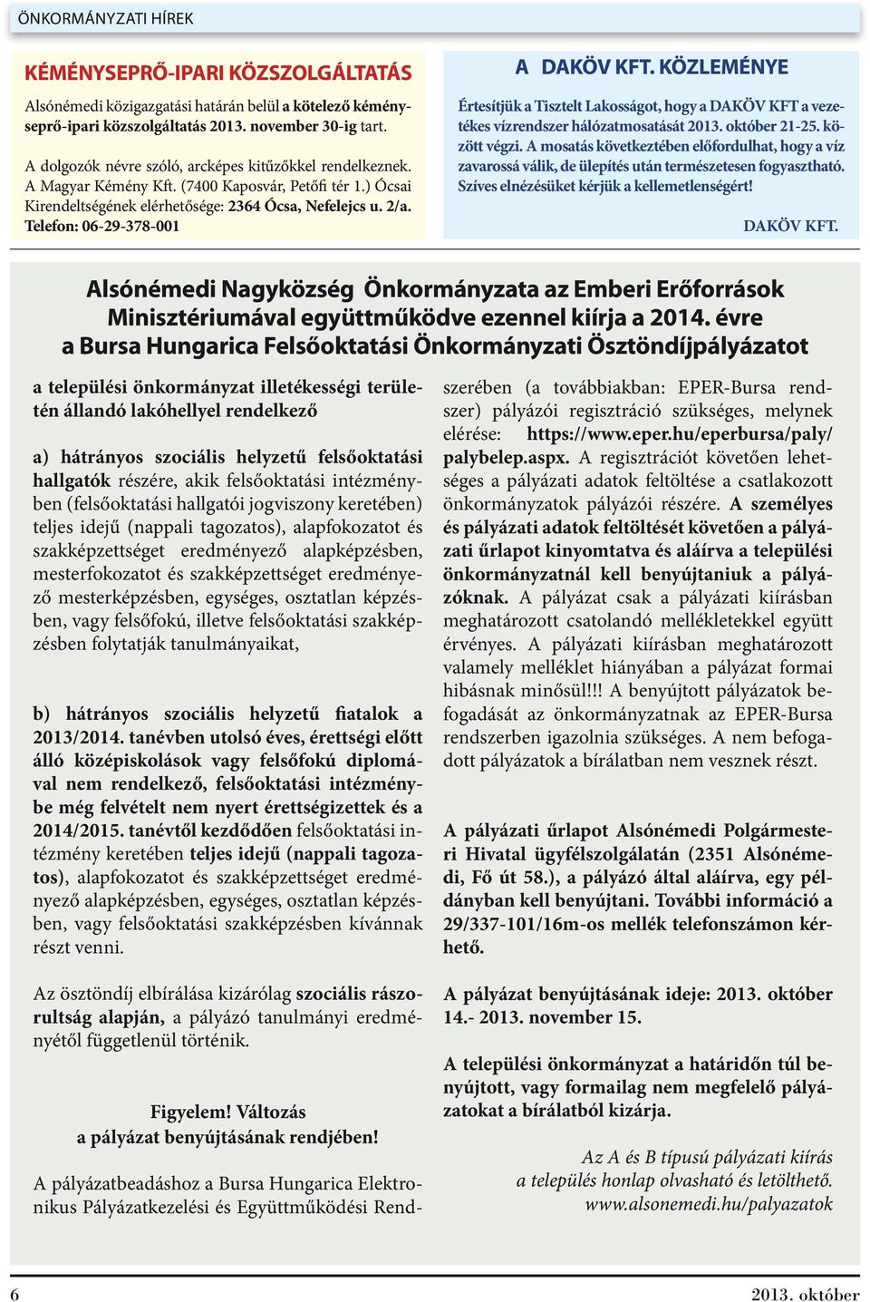 Telefon: 06-29-378-001 A DAKÖV KFT. KÖZLEMÉNYE Értesítjük a Tisztelt Lakosságot, hogy a DAKÖV KFT a vezetékes vízrendszer hálózatmosatását 21-25. között végzi.