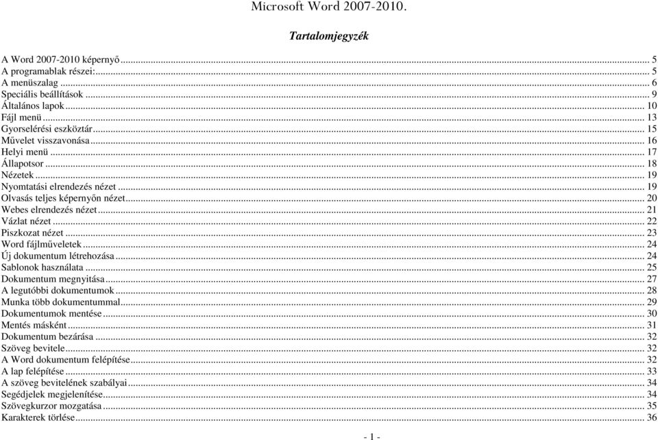 .. 20 Webes elrendezés nézet... 21 Vázlat nézet... 22 Piszkozat nézet... 23 Word fájlmőveletek... 24 Új dokumentum létrehozása... 24 Sablonok használata... 25 Dokumentum megnyitása.