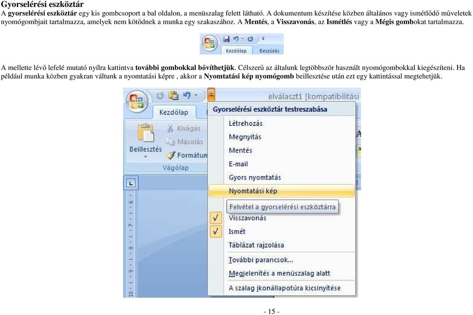 A Mentés, a Visszavonás, az Ismétlés vagy a Mégis gombokat tartalmazza. A mellette lévı lefelé mutató nyílra kattintva további gombokkal bıvíthetjük.