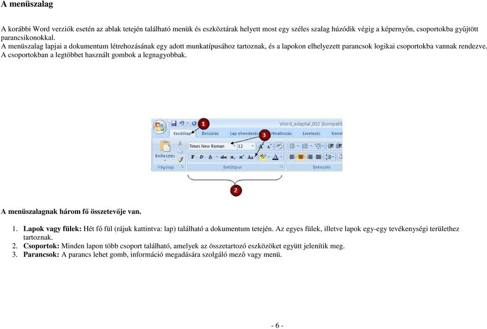 A csoportokban a legtöbbet használt gombok a legnagyobbak. A menüszalagnak három fı összetevıje van. 1. Lapok vagy fülek: Hét fı fül (rájuk kattintva: lap) található a dokumentum tetején.