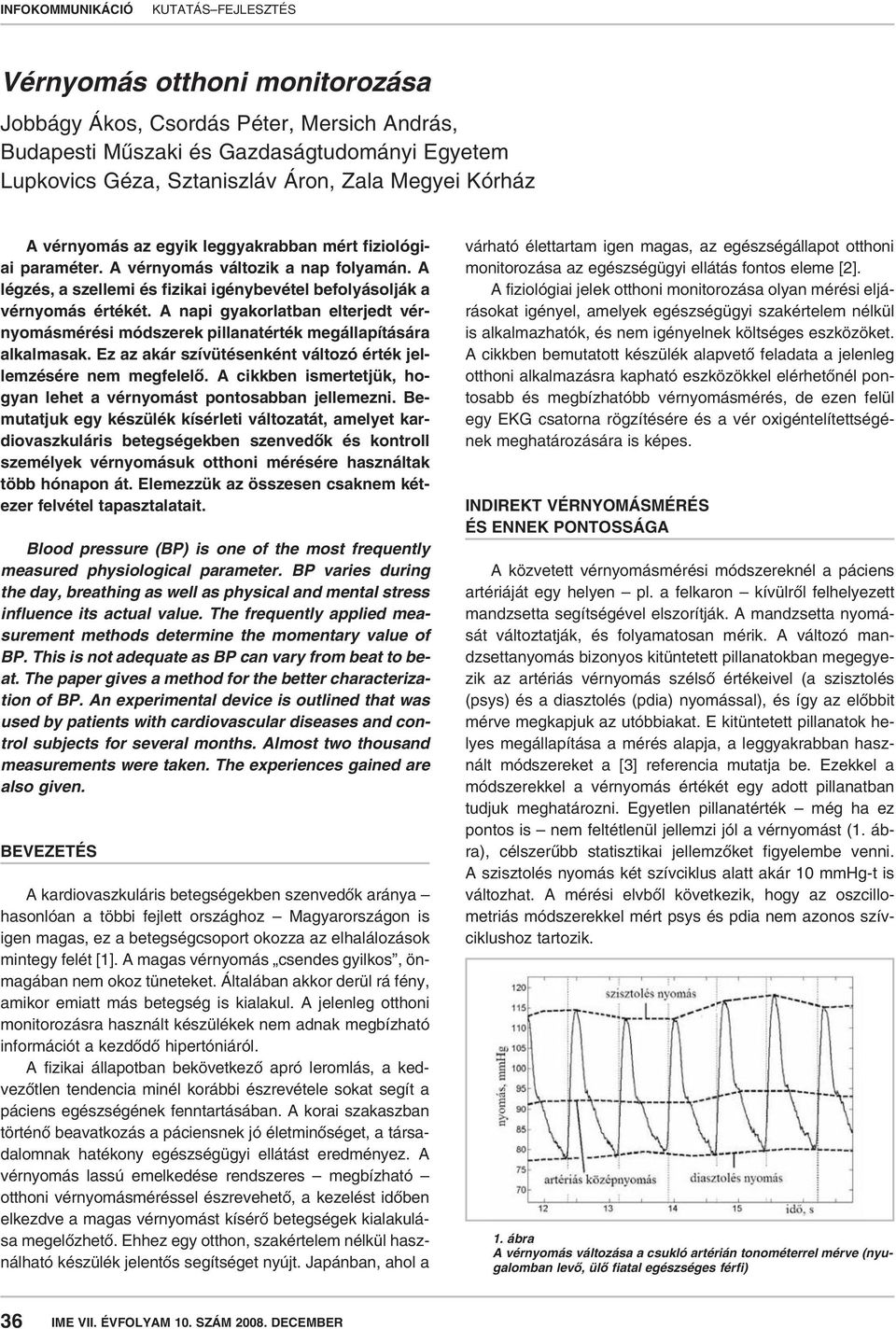 A napi gyakorlatban elterjedt vérnyomásmérési módszerek pillanatérték megállapítására alkalmasak. Ez az akár szívütésenként változó érték jellemzésére nem megfelelô.