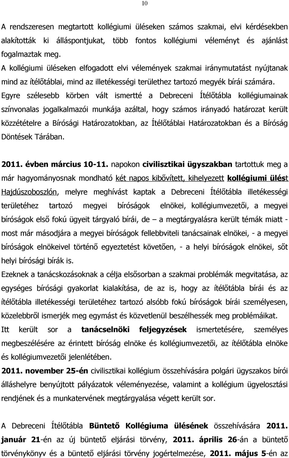 Egyre szélesebb körben vált ismertté a Debreceni Ítélőtábla kollégiumainak színvonalas jogalkalmazói munkája azáltal, hogy számos irányadó határozat került közzétételre a Bírósági Határozatokban, az