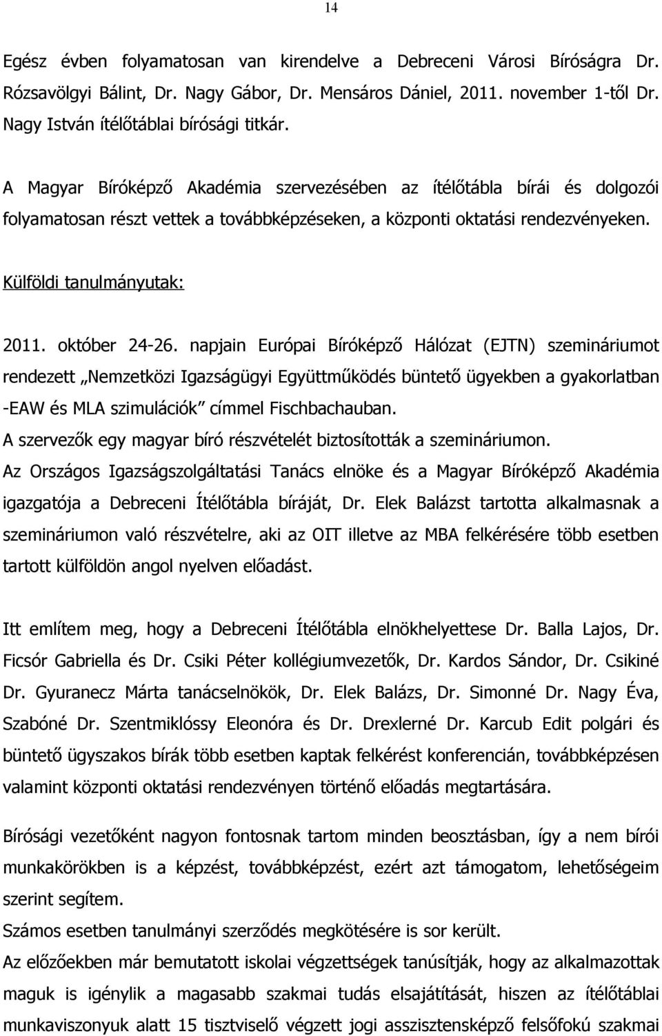 napjain Európai Bíróképző Hálózat (EJTN) szemináriumot rendezett Nemzetközi Igazságügyi Együttműködés büntető ügyekben a gyakorlatban -EAW és MLA szimulációk címmel Fischbachauban.