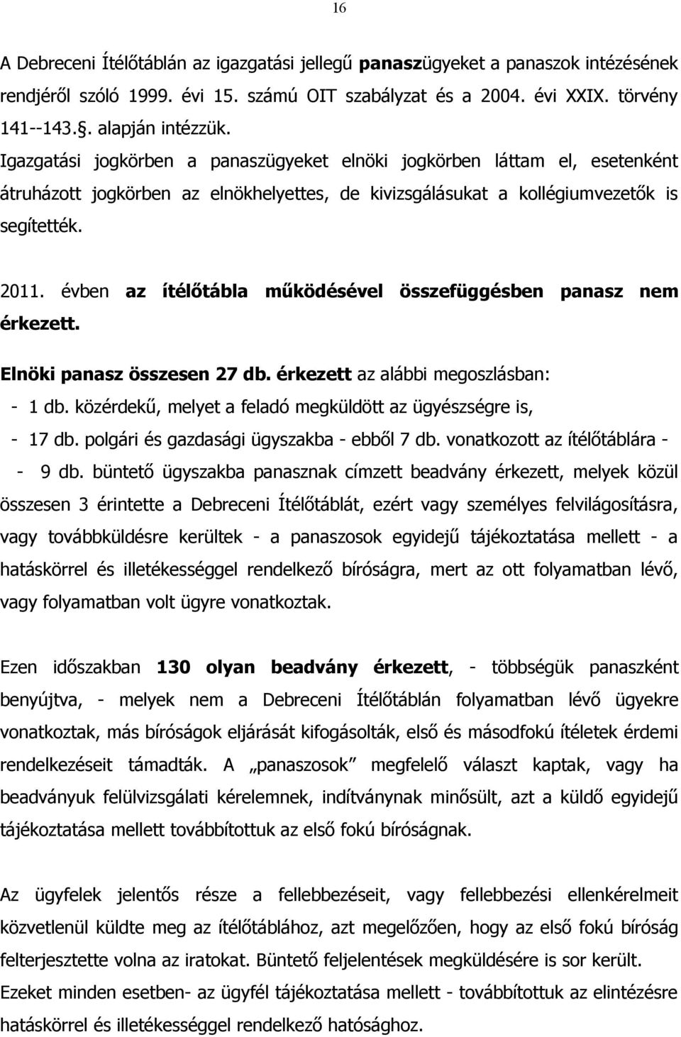 évben az ítélőtábla működésével összefüggésben panasz nem érkezett. Elnöki panasz összesen 27 db. érkezett az alábbi megoszlásban: - 1 db.