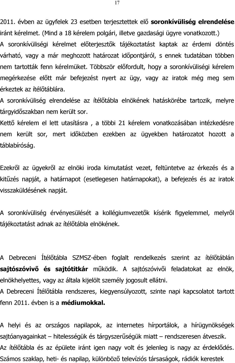 Többször előfordult, hogy a soronkívüliségi kérelem megérkezése előtt már befejezést nyert az ügy, vagy az iratok még meg sem érkeztek az ítélőtáblára.