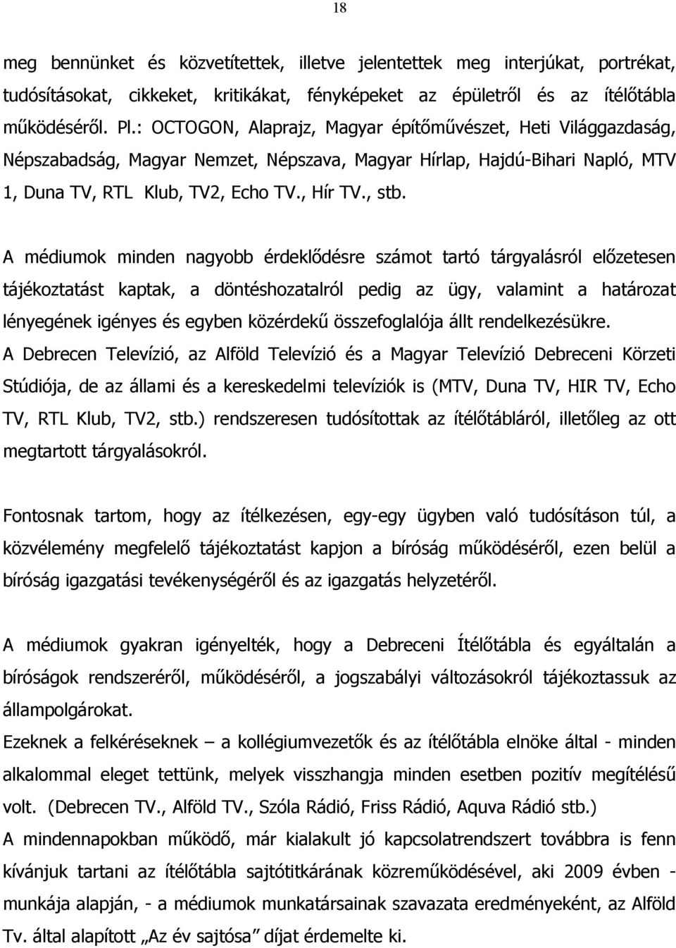 A médiumok minden nagyobb érdeklődésre számot tartó tárgyalásról előzetesen tájékoztatást kaptak, a döntéshozatalról pedig az ügy, valamint a határozat lényegének igényes és egyben közérdekű