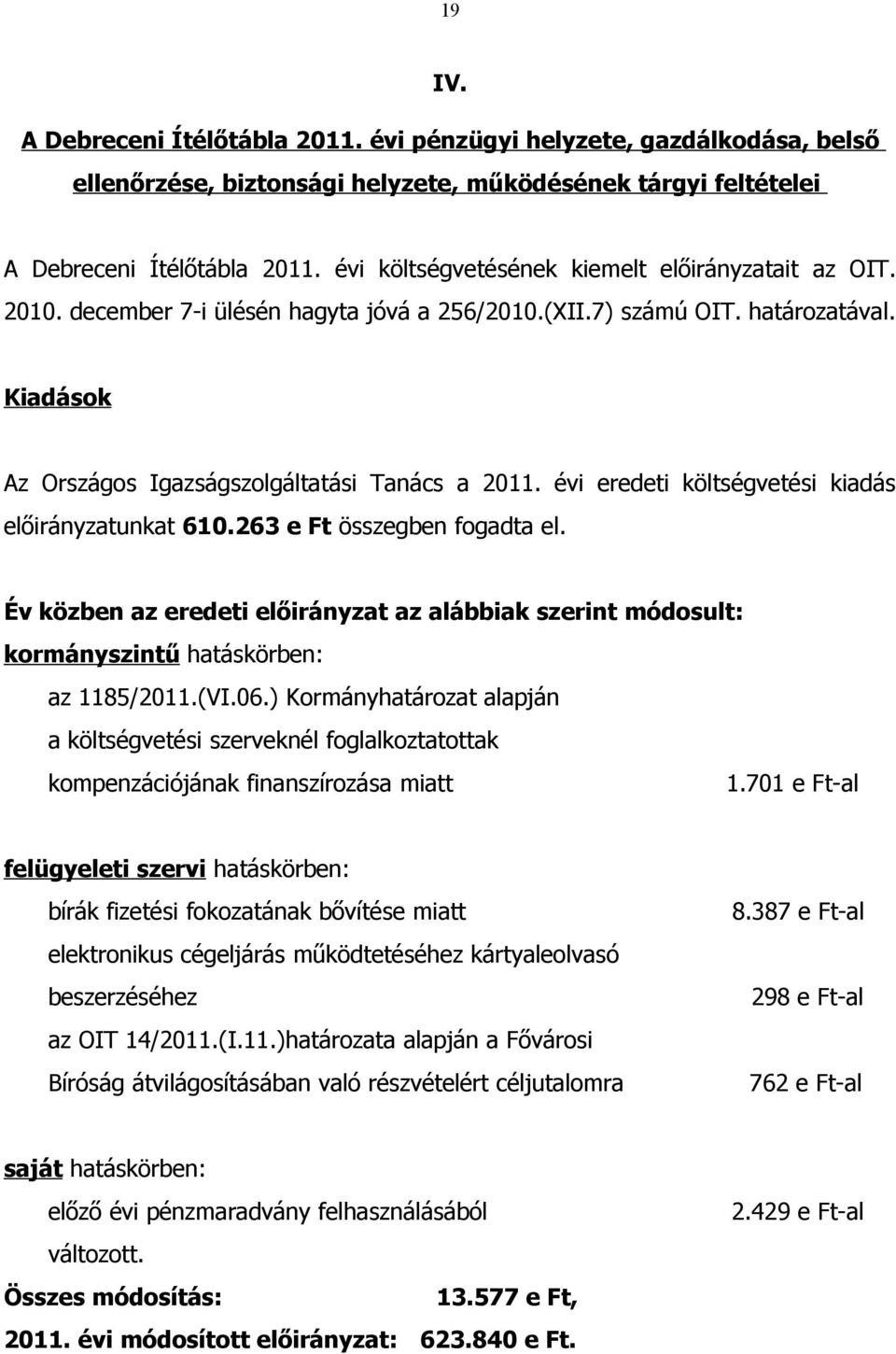 évi eredeti költségvetési kiadás előirányzatunkat 610.263 e Ft összegben fogadta el. Év közben az eredeti előirányzat az alábbiak szerint módosult: kormányszintű hatáskörben: az 1185/2011.(VI.06.