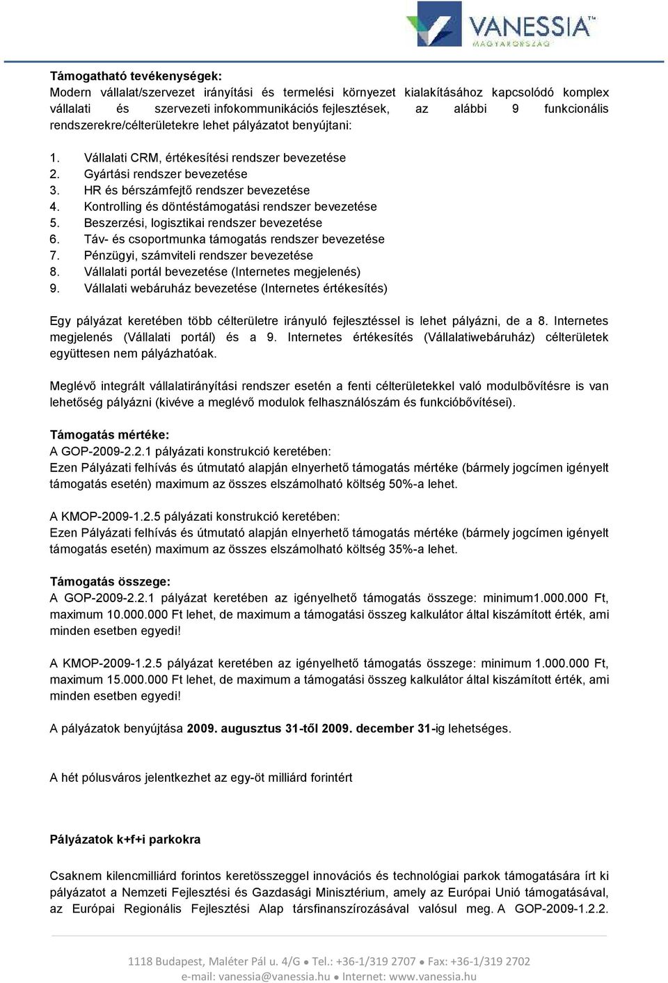 Kontrolling és döntéstámogatási rendszer bevezetése 5. Beszerzési, logisztikai rendszer bevezetése 6. Táv- és csoportmunka támogatás rendszer bevezetése 7. Pénzügyi, számviteli rendszer bevezetése 8.