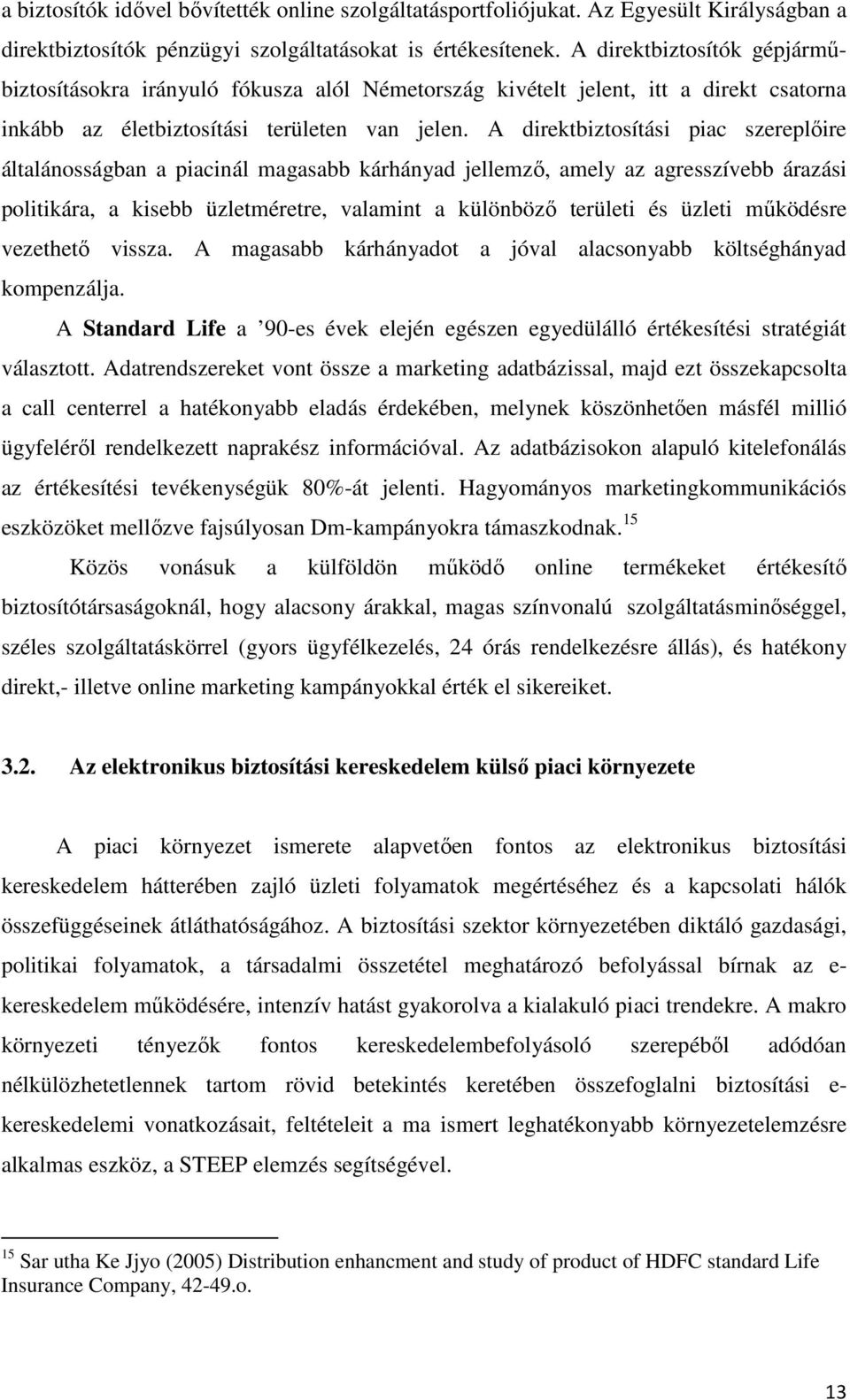 A direktbiztosítási piac szereplıire általánosságban a piacinál magasabb kárhányad jellemzı, amely az agresszívebb árazási politikára, a kisebb üzletméretre, valamint a különbözı területi és üzleti