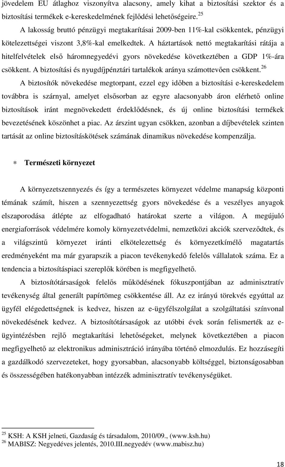 A háztartások nettó megtakarítási rátája a hitelfelvételek elsı háromnegyedévi gyors növekedése következtében a GDP 1%-ára csökkent.