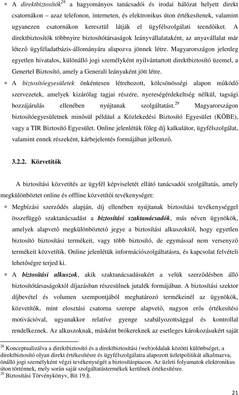 Magyarországon jelenleg egyetlen hivatalos, különálló jogi személyként nyilvántartott direktbiztosító üzemel, a Genertel Biztosító, amely a Generali leányaként jött létre.