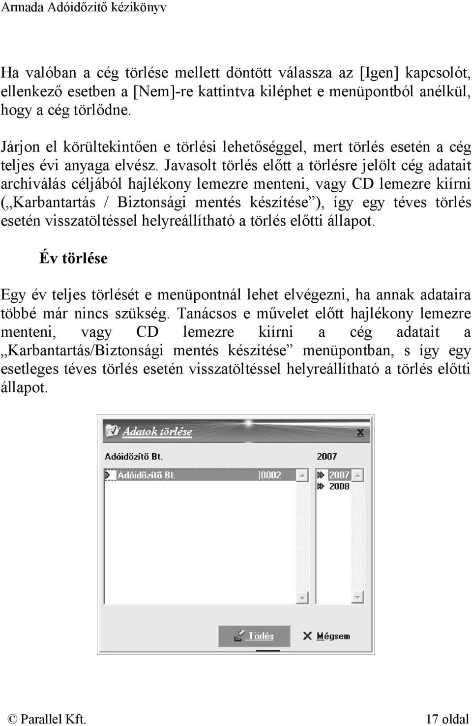 Javasolt törlés előtt a törlésre jelölt cég adatait archiválás céljából hajlékony lemezre menteni, vagy CD lemezre kiírni ( Karbantartás / Biztonsági mentés készítése ), így egy téves törlés esetén