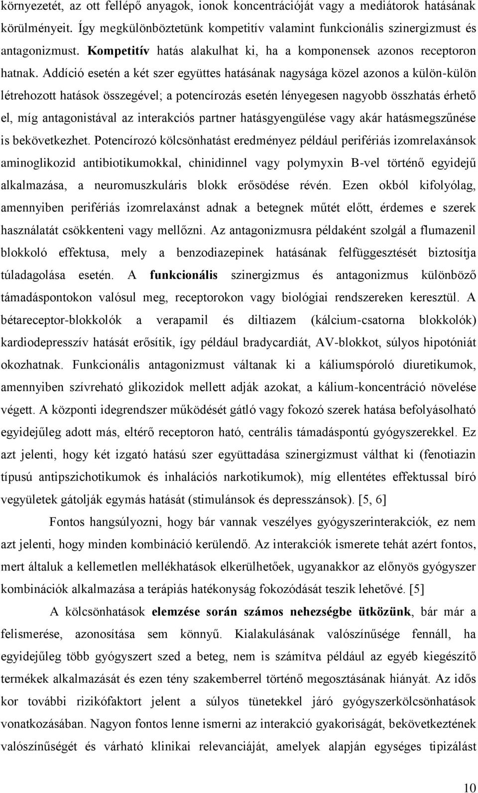 Addíció esetén a két szer együttes hatásának nagysága közel azonos a külön-külön létrehozott hatások összegével; a potencírozás esetén lényegesen nagyobb összhatás érhető el, míg antagonistával az