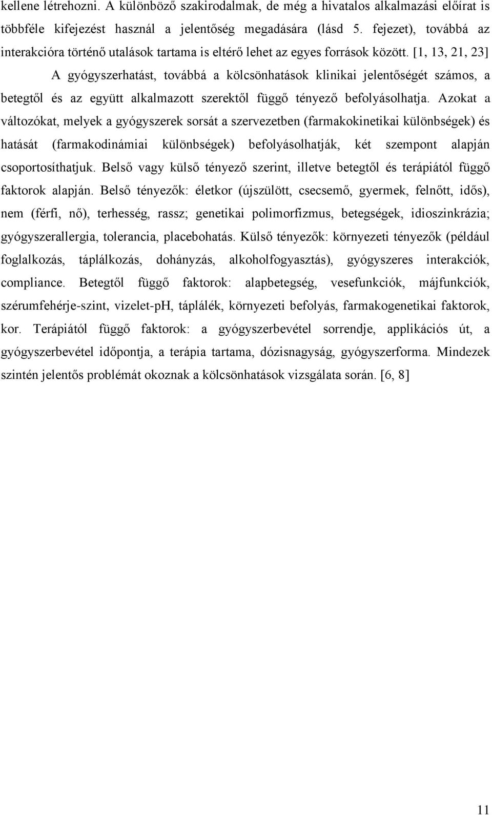 [1, 13, 21, 23] A gyógyszerhatást, továbbá a kölcsönhatások klinikai jelentőségét számos, a betegtől és az együtt alkalmazott szerektől függő tényező befolyásolhatja.