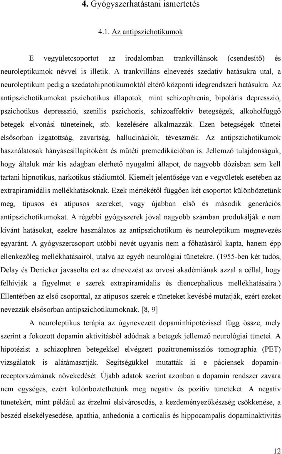 Az antipszichotikumokat pszichotikus állapotok, mint schizophrenia, bipoláris depresszió, pszichotikus depresszió, szenilis pszichozis, schizoaffektiv betegségek, alkoholfüggő betegek elvonási