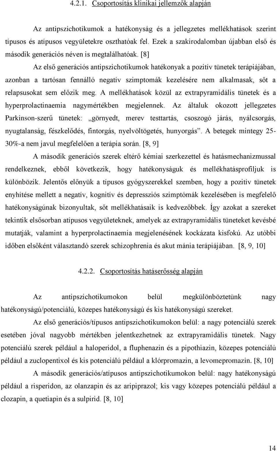 [8] Az első generációs antipszichotikumok hatékonyak a pozitív tünetek terápiájában, azonban a tartósan fennálló negatív szimptomák kezelésére nem alkalmasak, sőt a relapsusokat sem előzik meg.