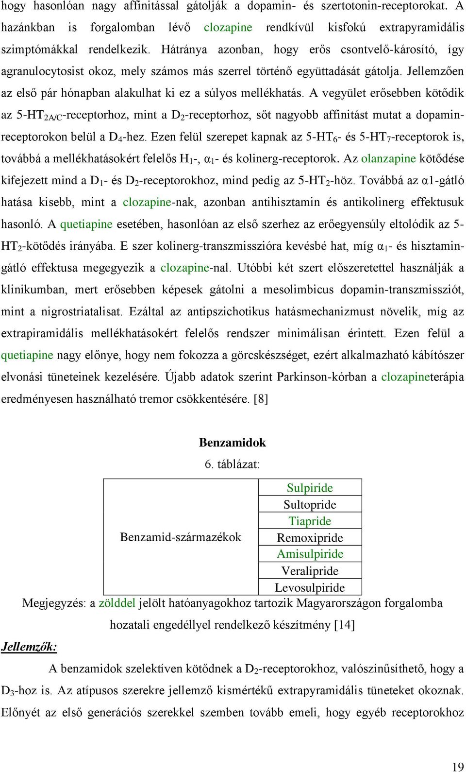 A vegyület erősebben kötődik az 5-HT 2A/C -receptorhoz, mint a D 2 -receptorhoz, sőt nagyobb affinitást mutat a dopaminreceptorokon belül a D 4 -hez.