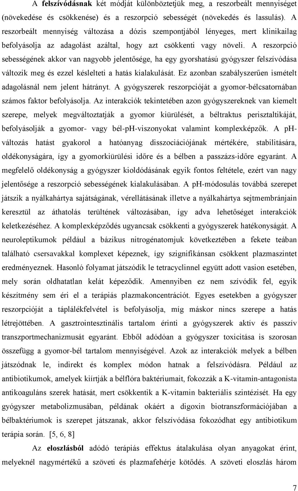 A reszorpció sebességének akkor van nagyobb jelentősége, ha egy gyorshatású gyógyszer felszívódása változik meg és ezzel késlelteti a hatás kialakulását.