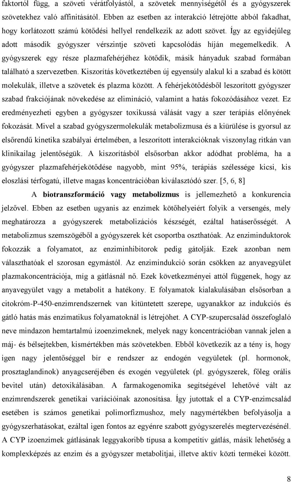 Így az egyidejűleg adott második gyógyszer vérszintje szöveti kapcsolódás híján megemelkedik. A gyógyszerek egy része plazmafehérjéhez kötődik, másik hányaduk szabad formában található a szervezetben.