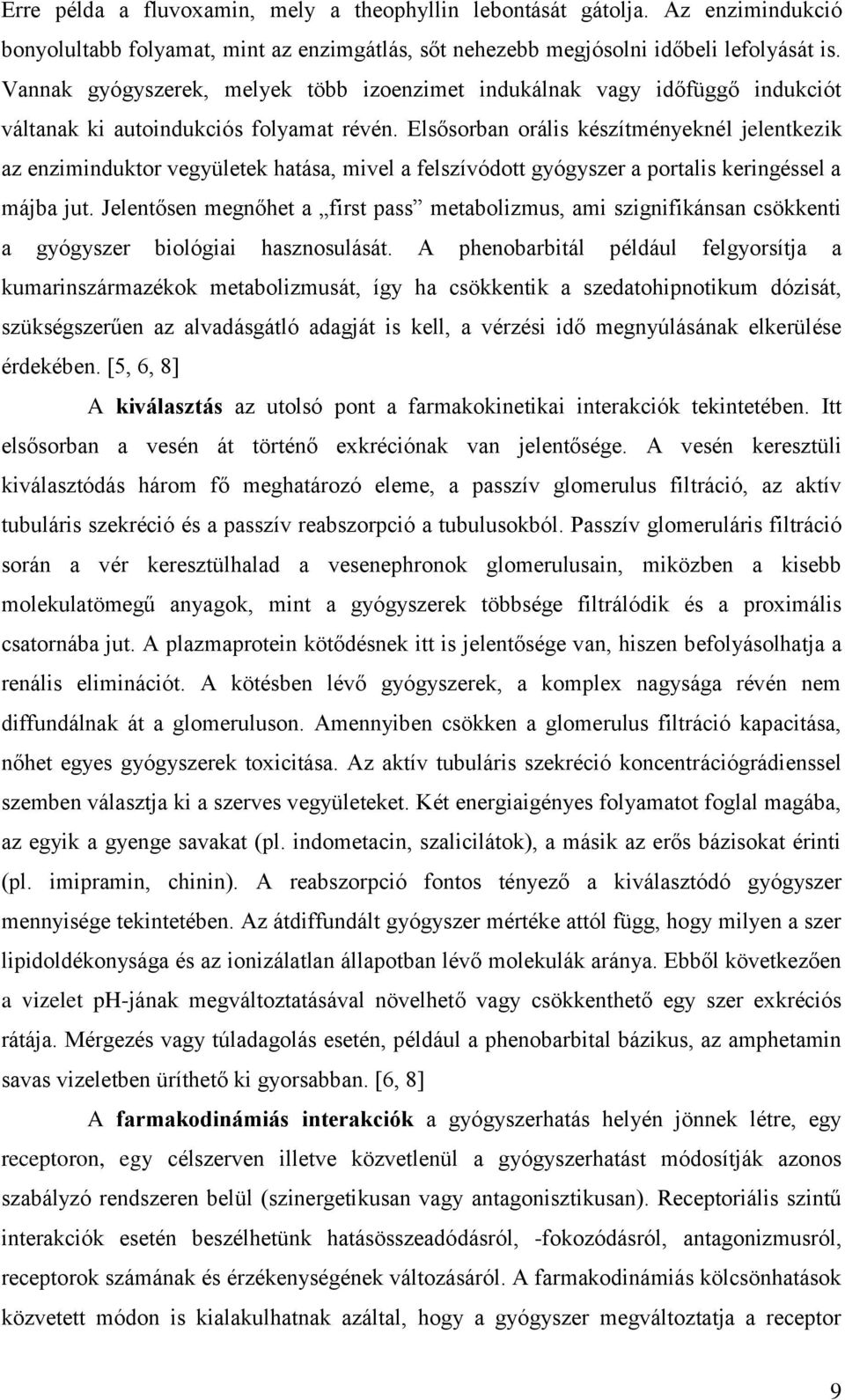 Elsősorban orális készítményeknél jelentkezik az enziminduktor vegyületek hatása, mivel a felszívódott gyógyszer a portalis keringéssel a májba jut.