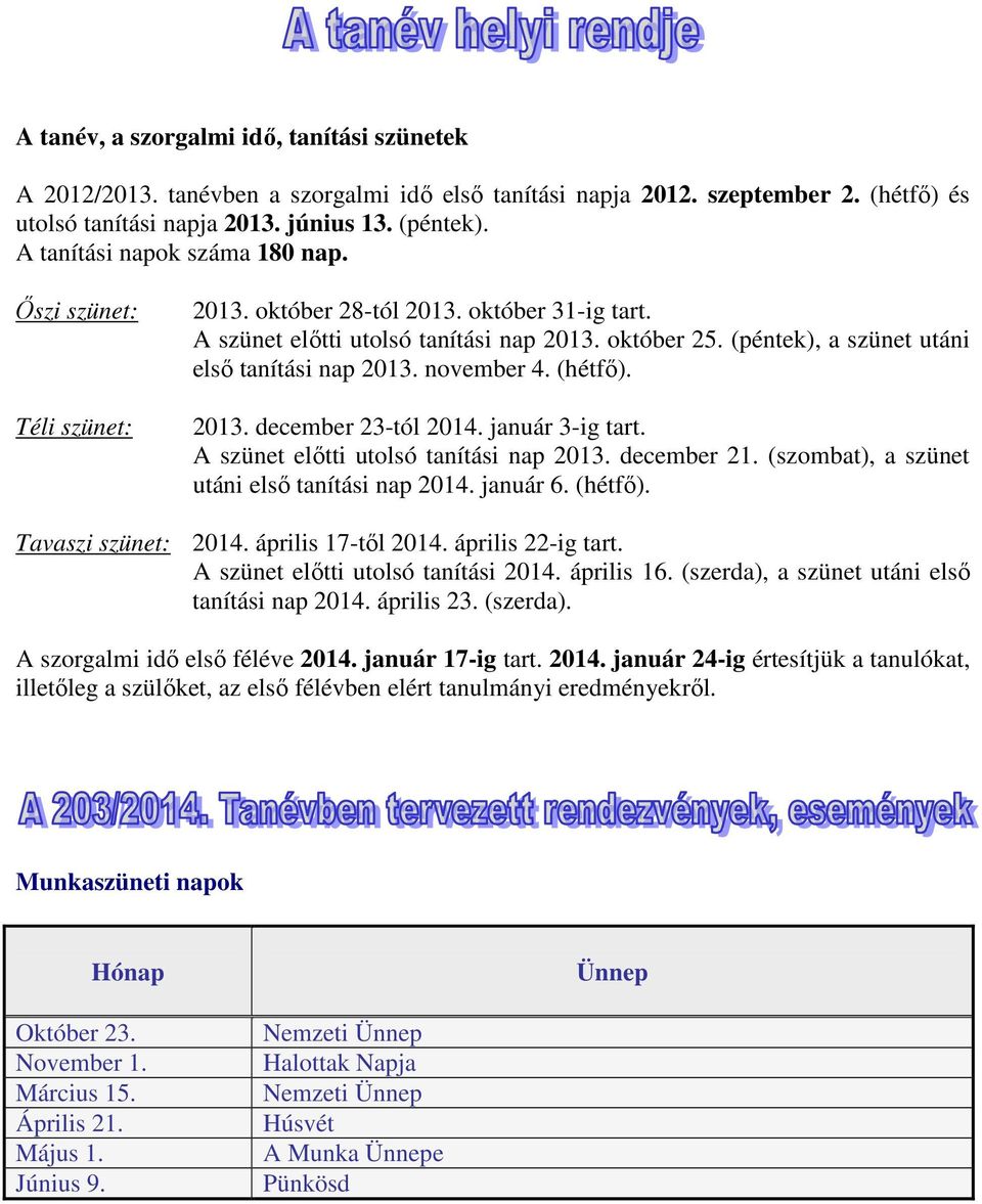 (péntek), a szünet utáni első tanítási nap 2013. november 4. (hétfő). 2013. december 23-tól 2014. január 3-ig tart. A szünet előtti utolsó tanítási nap 2013. december 21.