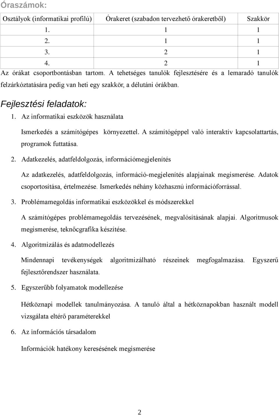 Az informatikai eszközök használata Ismerkedés a számítógépes környezettel. A számítógéppel való interaktív kapcsolattartás, programok futtatása. 2.