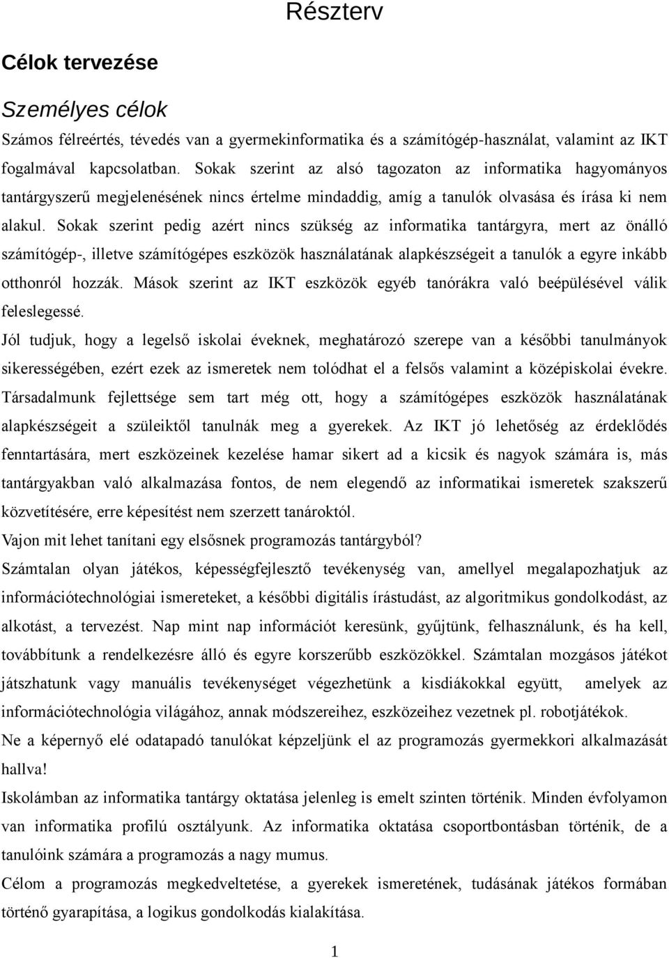 Sokak szerint pedig azért nincs szükség az informatika tantárgyra, mert az önálló számítógép-, illetve számítógépes eszközök használatának alapkészségeit a tanulók a egyre inkább otthonról hozzák.