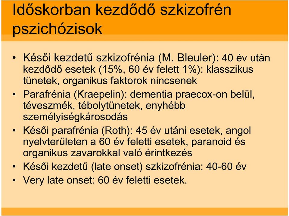 (Kraepelin): dementia praecox-on belül, téveszmék, tébolytünetek, enyhébb személyiségkárosodás Késıi parafrénia (Roth): 45 év