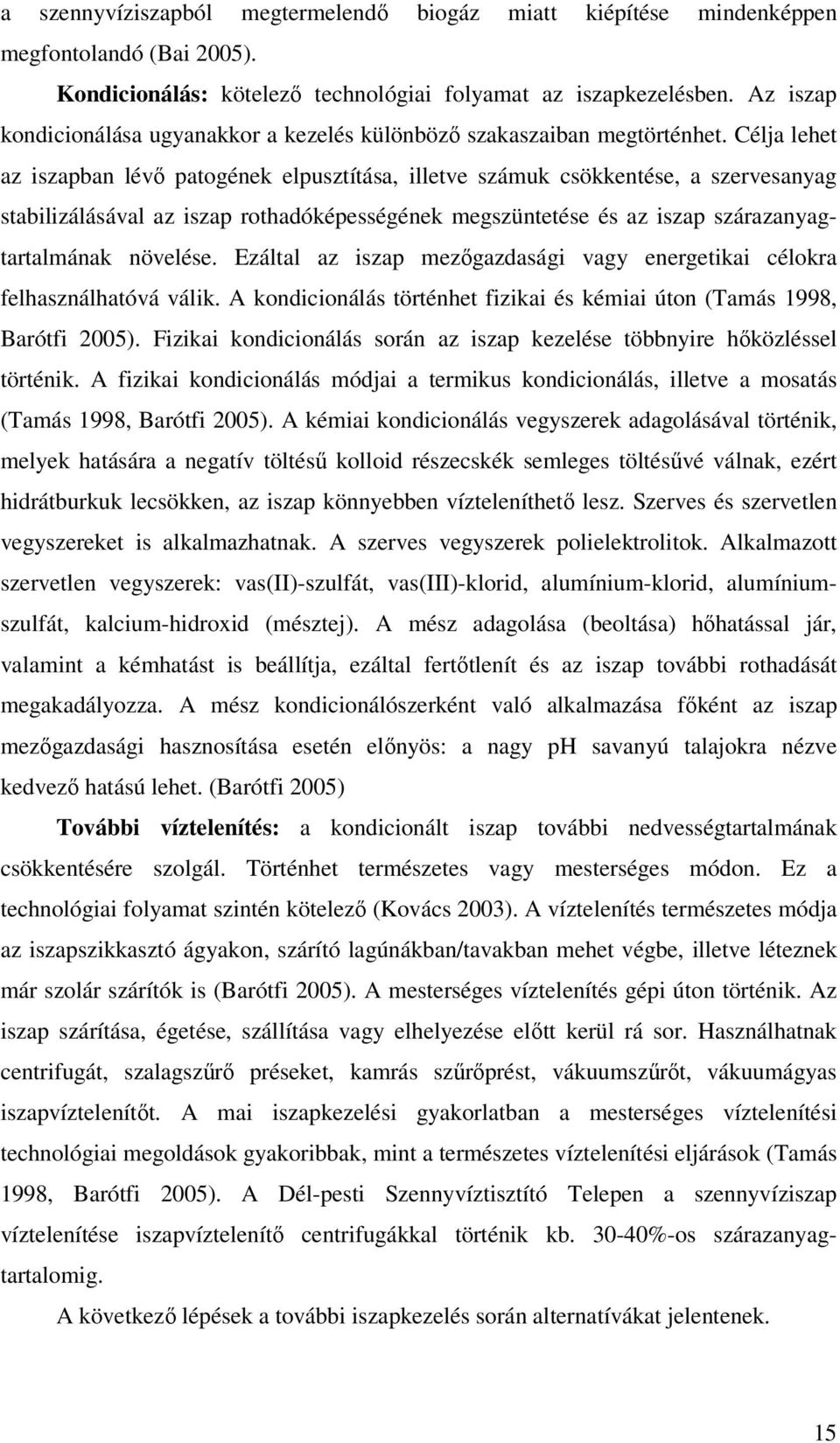 Célja lehet az iszapban lévő patogének elpusztítása, illetve számuk csökkentése, a szervesanyag stabilizálásával az iszap rothadóképességének megszüntetése és az iszap szárazanyagtartalmának növelése.