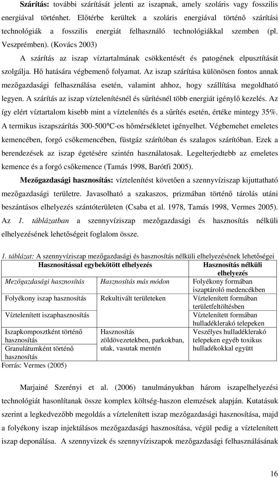 (Kovács 2003) A szárítás az iszap víztartalmának csökkentését és patogének elpusztítását szolgálja. Hő hatására végbemenő folyamat.