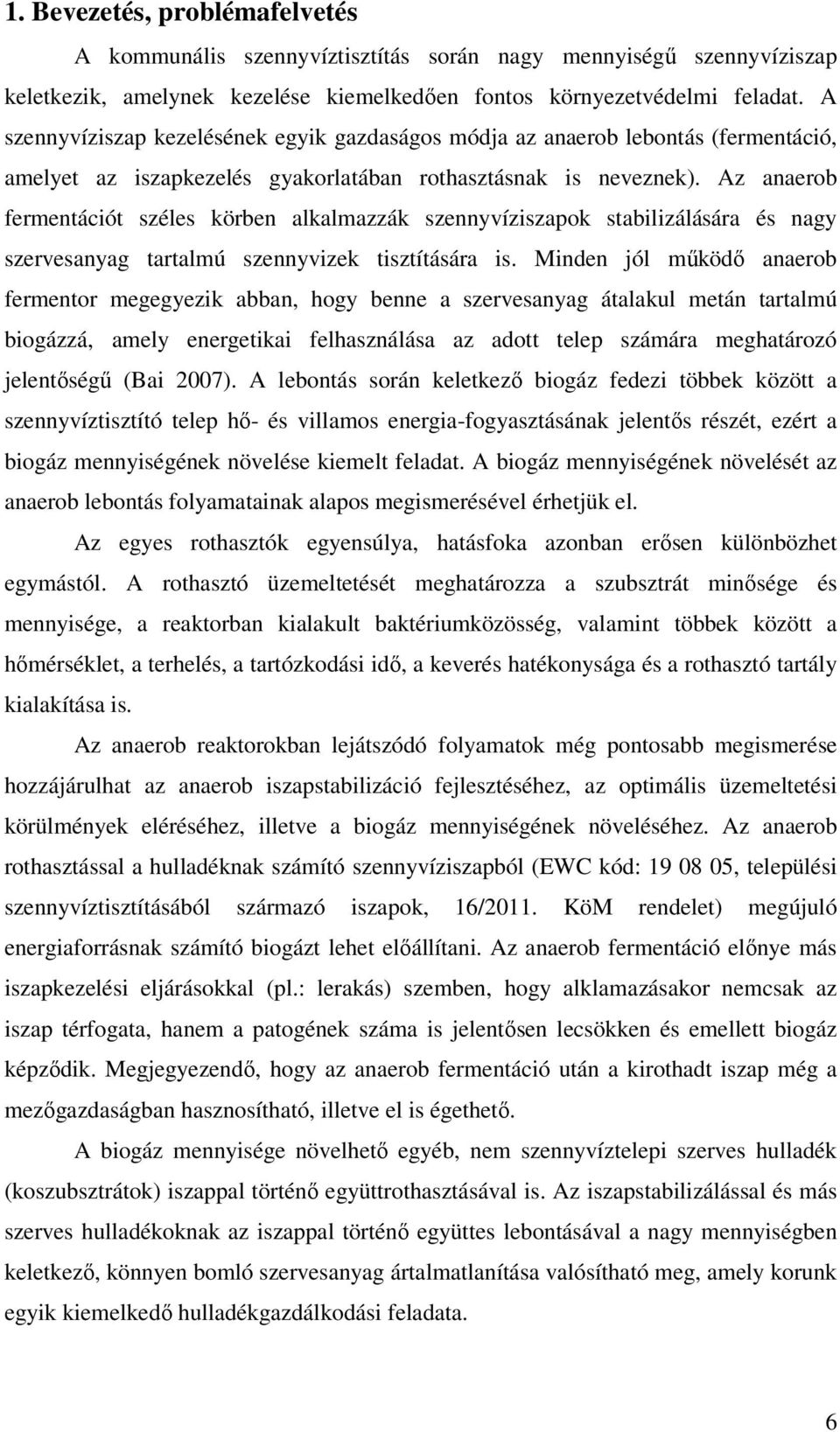 Az anaerob fermentációt széles körben alkalmazzák szennyvíziszapok stabilizálására és nagy szervesanyag tartalmú szennyvizek tisztítására is.