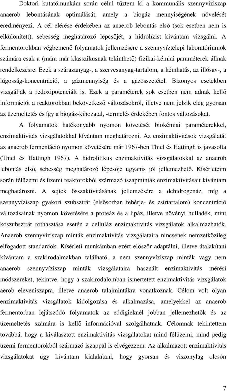 A fermentorokban végbemenő folyamatok jellemzésére a szennyvíztelepi laboratóriumok számára csak a (mára már klasszikusnak tekinthető) fizikai-kémiai paraméterek állnak rendelkezésre.