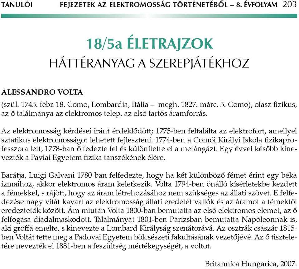 Az elektromosság kérdései iránt érdeklődött; 1775-ben feltalálta az elektrofort, amellyel sztatikus elektromosságot lehetett fejleszteni.