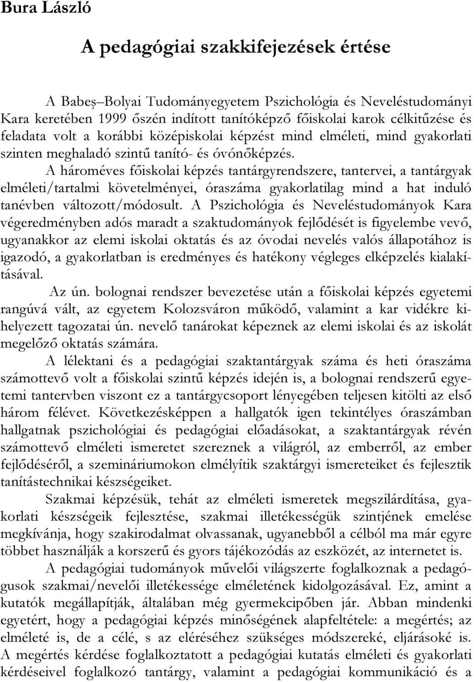 A hároméves főiskolai képzés tantárgyrendszere, tantervei, a tantárgyak elméleti/tartalmi követelményei, óraszáma gyakorlatilag mind a hat induló tanévben változott/módosult.