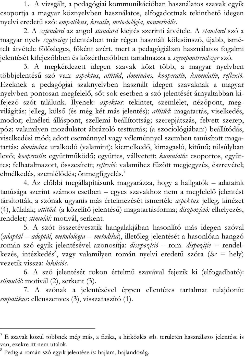 A standard szó a magyar nyelv szabvány jelentésben már régen használt kölcsönszó, újabb, ismételt átvétele fölösleges, főként azért, mert a pedagógiában használatos fogalmi jelentését kifejezőbben és