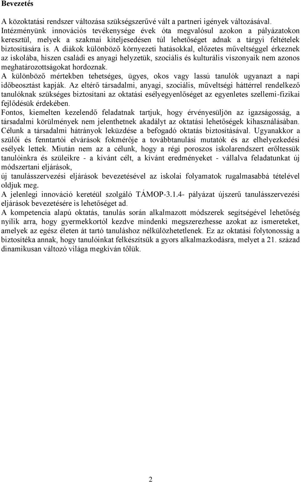 A diákok különböző környezeti hatásokkal, előzetes műveltséggel érkeznek az iskolába, hiszen családi es anyagi helyzetük, szociális és kulturális viszonyaik nem azonos meghatározottságokat hordoznak.