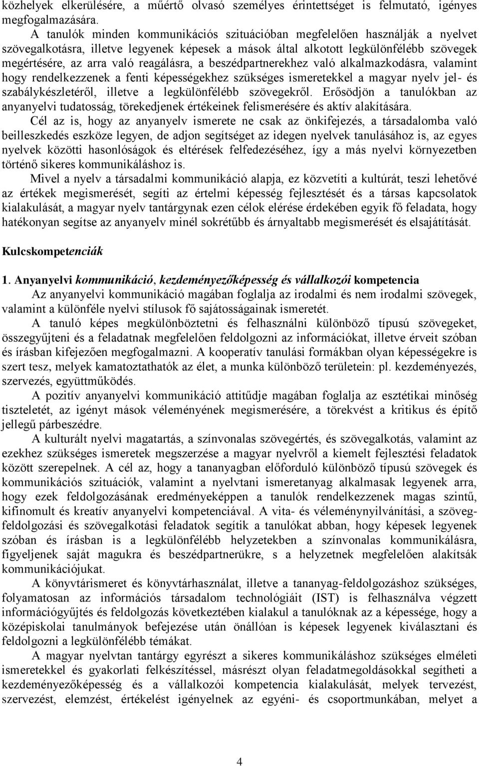 reagálásra, a beszédpartnerekhez való alkalmazkodásra, valamint hogy rendelkezzenek a fenti képességekhez szükséges ismeretekkel a magyar nyelv jel- és szabálykészletéről, illetve a legkülönfélébb