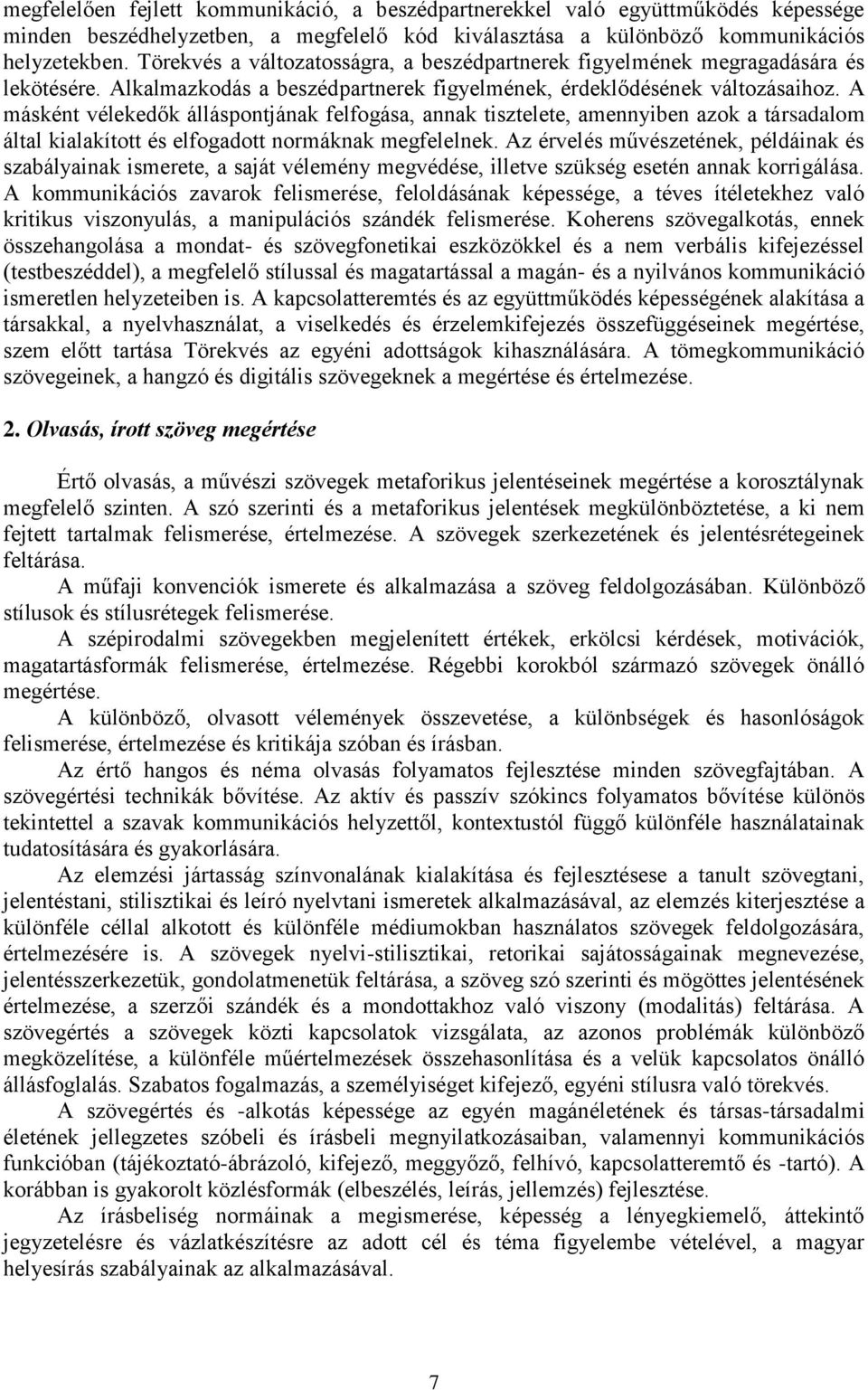 A másként vélekedők álláspontjának felfogása, annak tisztelete, amennyiben azok a társadalom által kialakított és elfogadott normáknak megfelelnek.