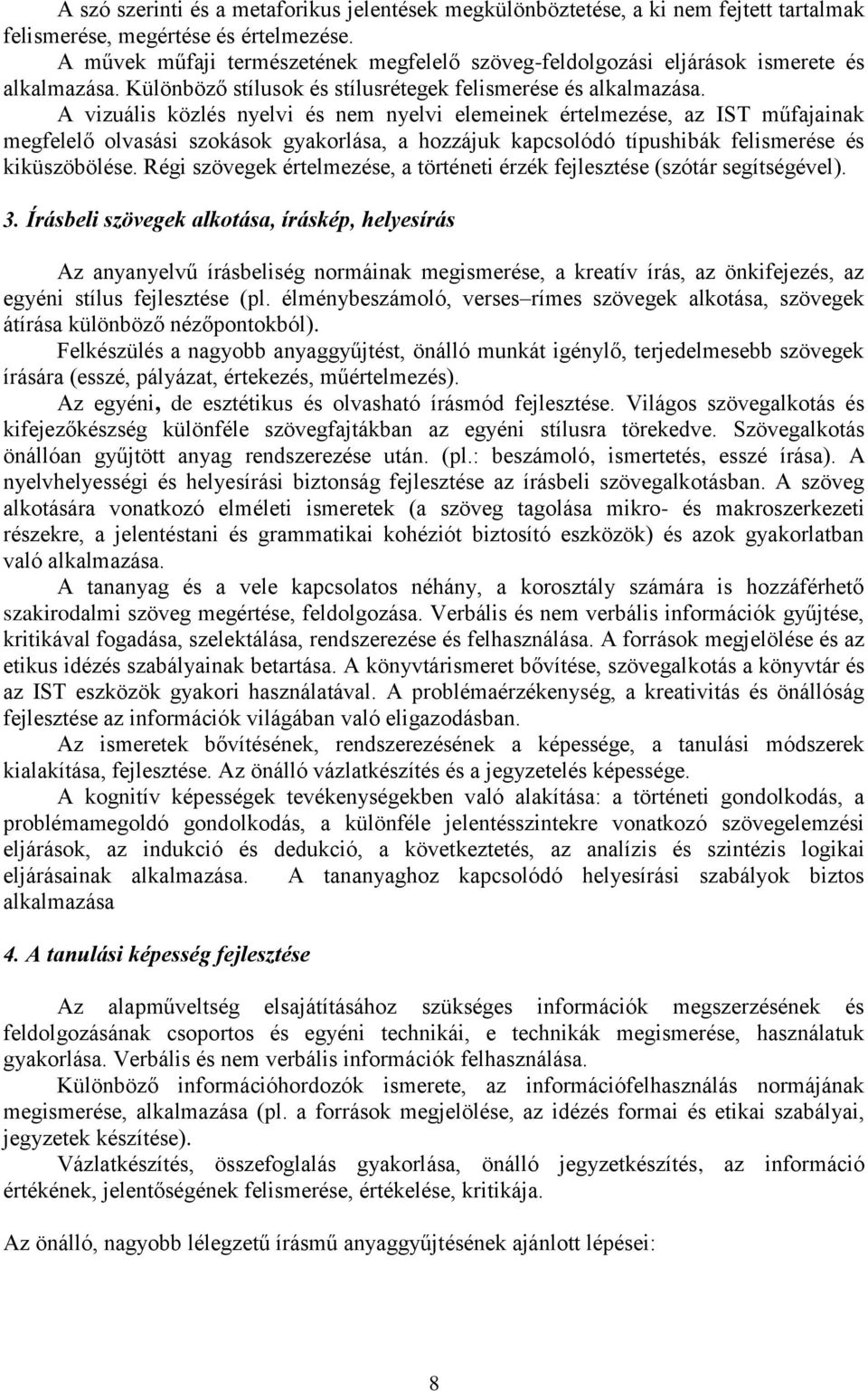 A vizuális közlés nyelvi és nem nyelvi elemeinek értelmezése, az IST műfajainak megfelelő olvasási szokások gyakorlása, a hozzájuk kapcsolódó típushibák felismerése és kiküszöbölése.