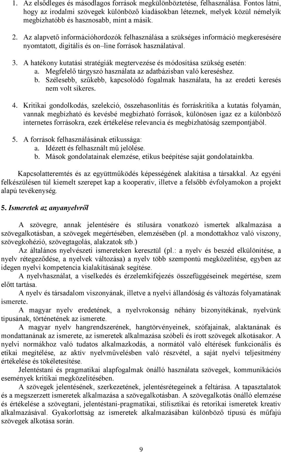 Az alapvető információhordozók felhasználása a szükséges információ megkeresésére nyomtatott, digitális és on line források használatával. 3.