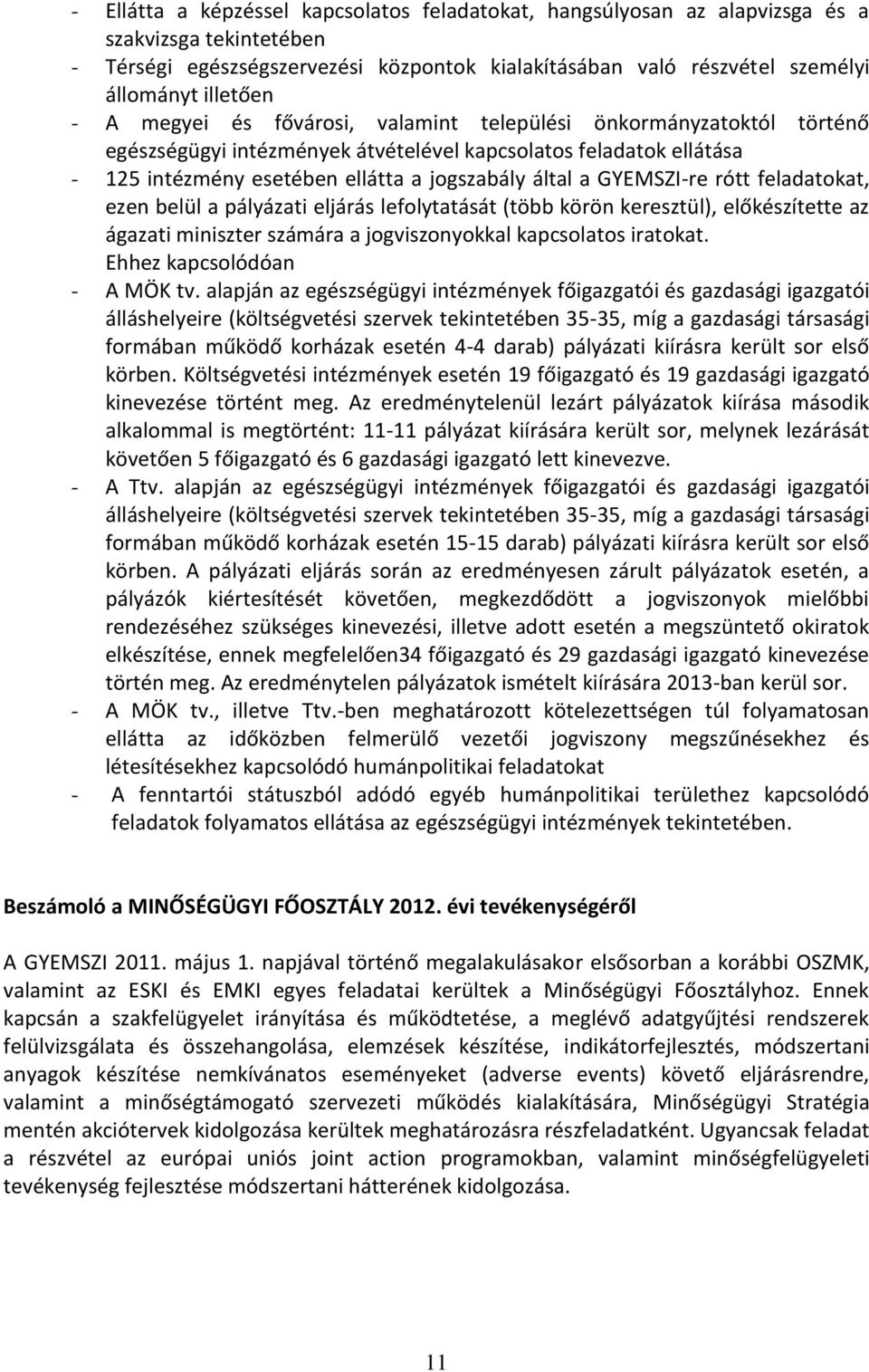 GYEMSZI-re rótt feladatokat, ezen belül a pályázati eljárás lefolytatását (több körön keresztül), előkészítette az ágazati miniszter számára a jogviszonyokkal kapcsolatos iratokat.