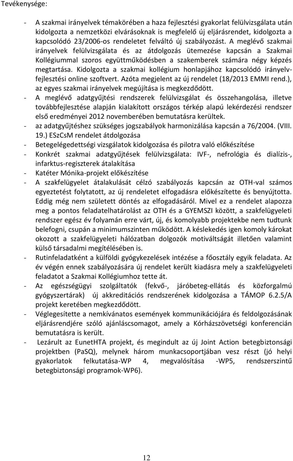 A meglévő szakmai irányelvek felülvizsgálata és az átdolgozás ütemezése kapcsán a Szakmai Kollégiummal szoros együttműködésben a szakemberek számára négy képzés megtartása.