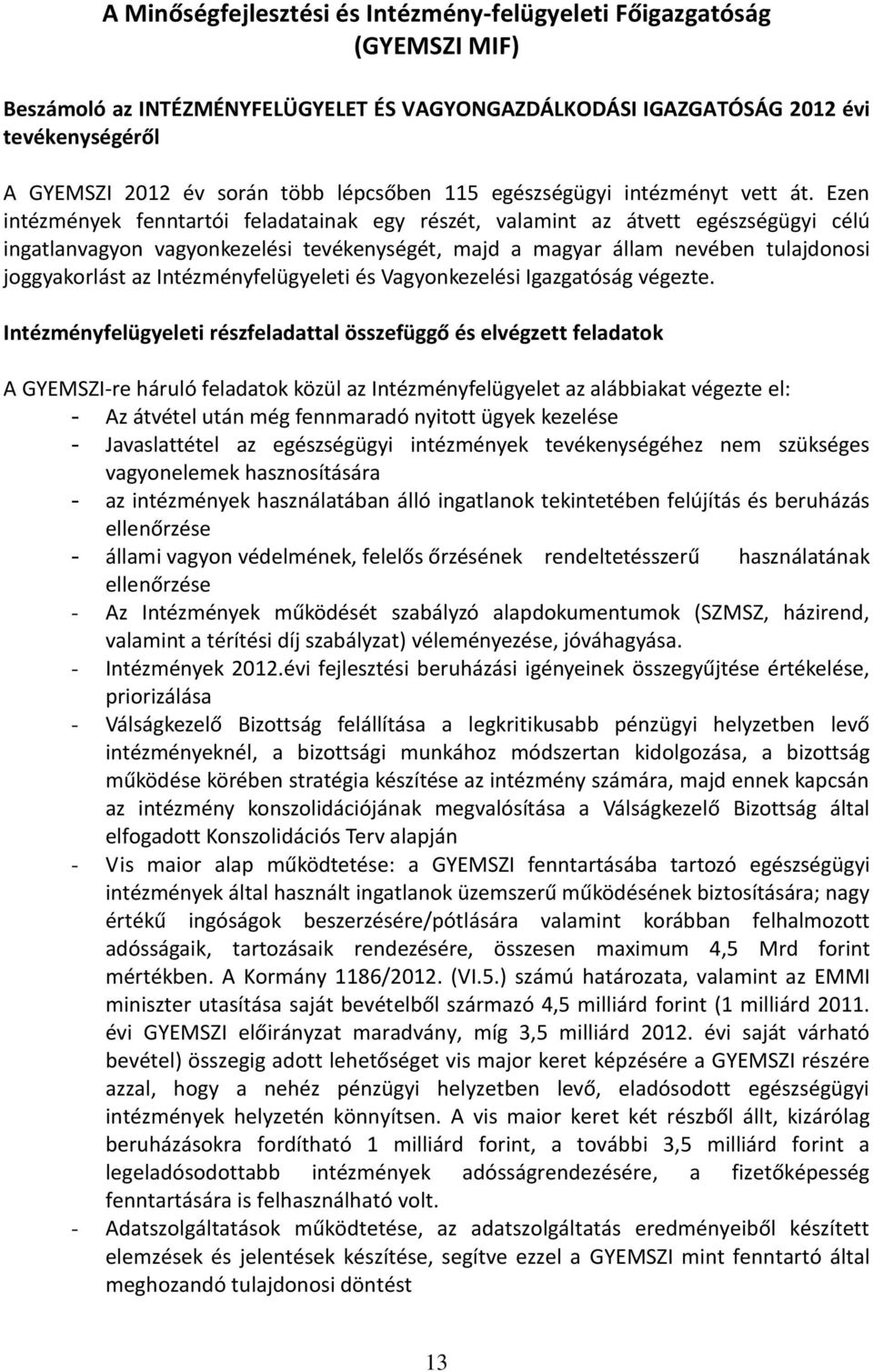 Ezen intézmények fenntartói feladatainak egy részét, valamint az átvett egészségügyi célú ingatlanvagyon vagyonkezelési tevékenységét, majd a magyar állam nevében tulajdonosi joggyakorlást az