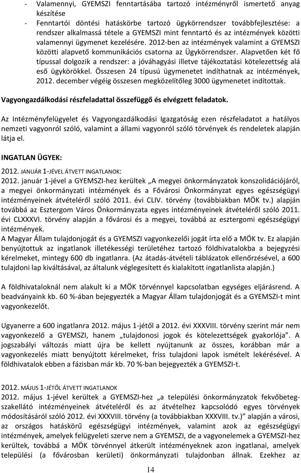 Alapvetően két fő típussal dolgozik a rendszer: a jóváhagyási illetve tájékoztatási kötelezettség alá eső ügykörökkel. Összesen 24 típusú ügymenetet indíthatnak az intézmények, 2012.